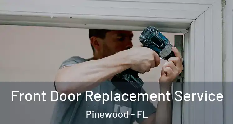 Front Door Replacement Service Pinewood - FL